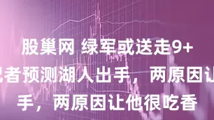 股巢网 绿军或送走9+3神射，记者预测湖人出手，两原因让他很吃香