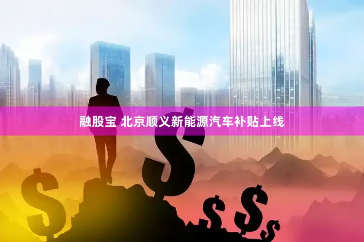 融股宝 北京顺义新能源汽车补贴上线