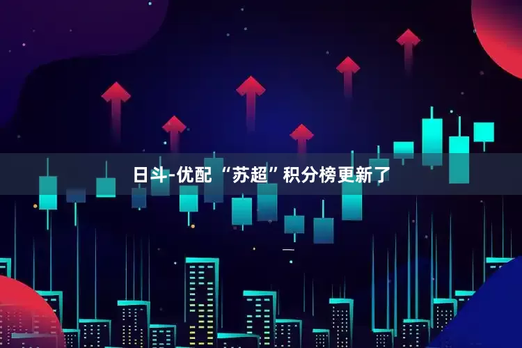 日斗-优配 “苏超”积分榜更新了
