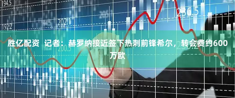 胜亿配资  记者：赫罗纳接近签下热刺前锋希尔，转会费约600万欧