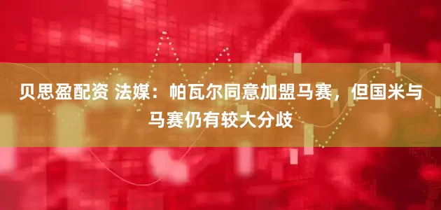 贝思盈配资 法媒：帕瓦尔同意加盟马赛，但国米与马赛仍有较大分歧