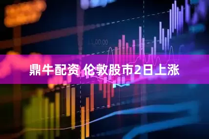 鼎牛配资 伦敦股市2日上涨