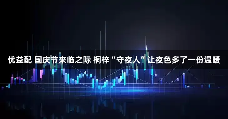 优益配 国庆节来临之际 桐梓“守夜人”让夜色多了一份温暖