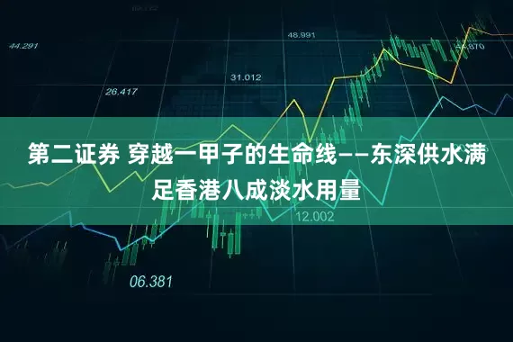 第二证券 穿越一甲子的生命线——东深供水满足香港八成淡水用量